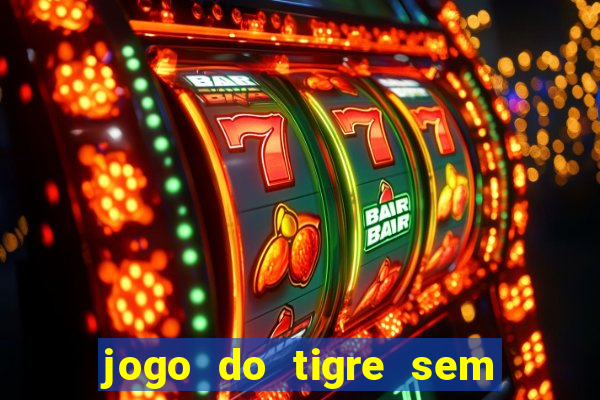 jogo do tigre sem colocar dinheiro